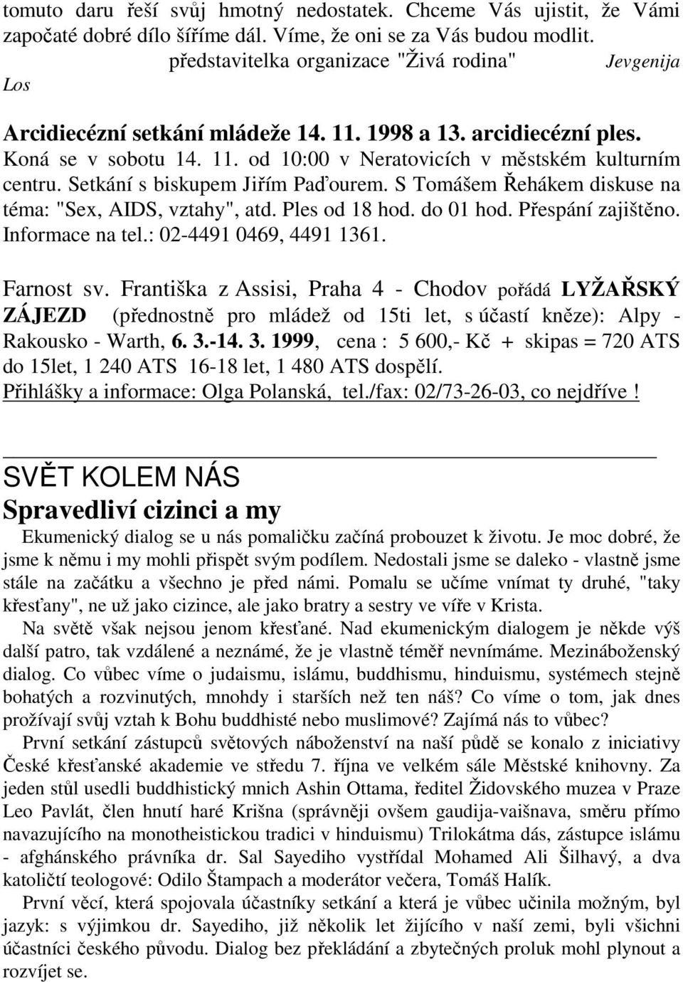 Setkání s biskupem Jiřím Paďourem. S Tomášem Řehákem diskuse na téma: "Sex, AIDS, vztahy", atd. Ples od 18 hod. do 01 hod. Přespání zajištěno. Informace na tel.: 02-4491 0469, 4491 1361. Farnost sv.