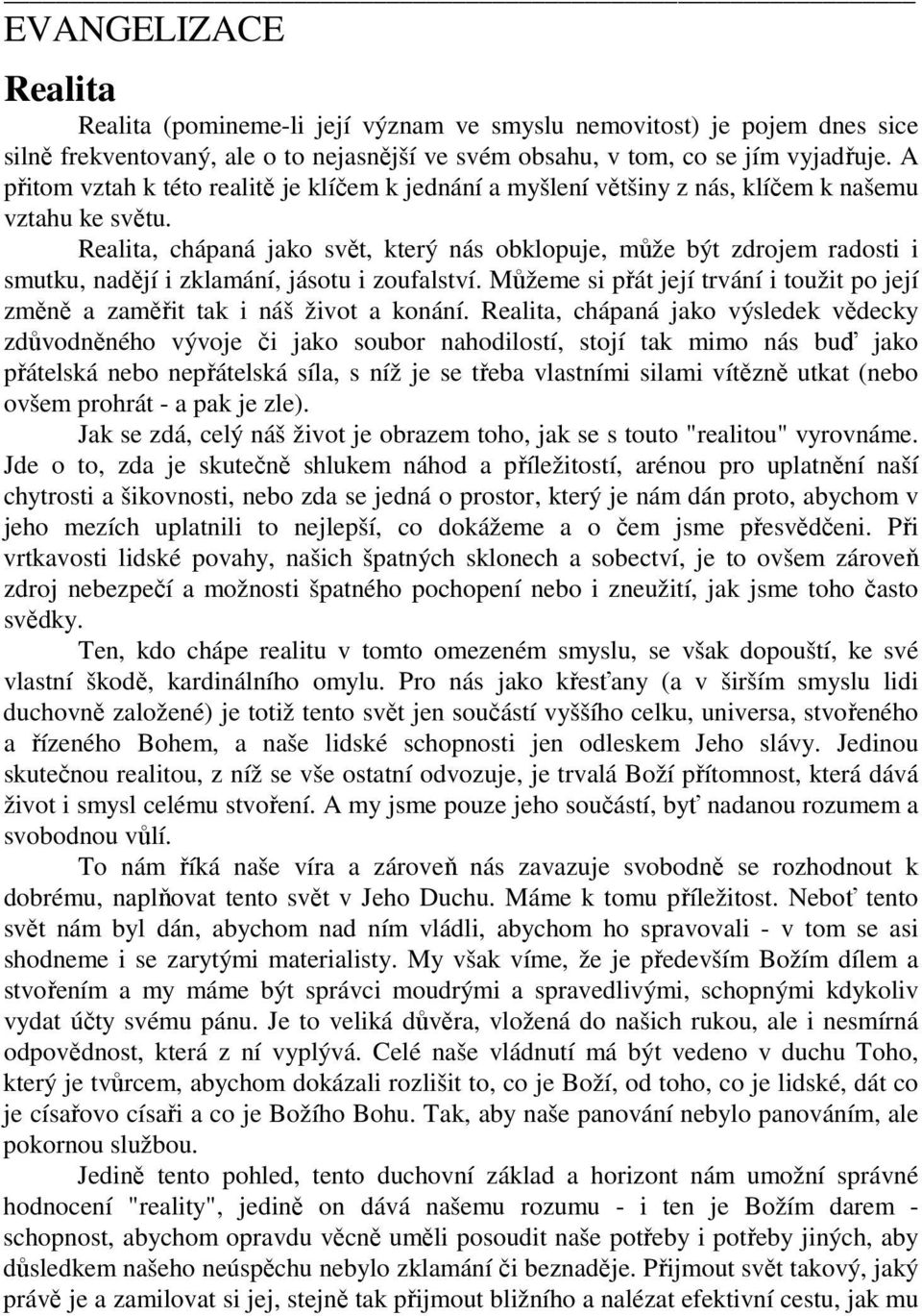 Realita, chápaná jako svět, který nás obklopuje, může být zdrojem radosti i smutku, nadějí i zklamání, jásotu i zoufalství.