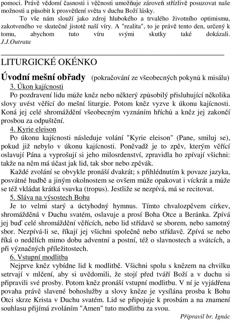 A "realita", to je právě tento den, určený k tomu, abychom tuto víru svými skutky také dokázali. J.J.Outrata LITURGICKÉ OKÉNKO Úvodní mešní obřady (pokračování ze všeobecných pokynů k misálu) 3.