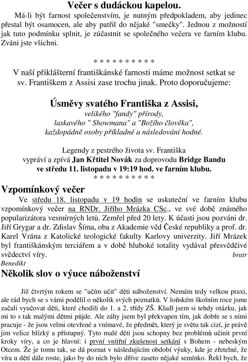 * * * * * * * * * * V naší přiklášterní františkánské farnosti máme možnost setkat se sv. Františkem z Assisi zase trochu jinak.