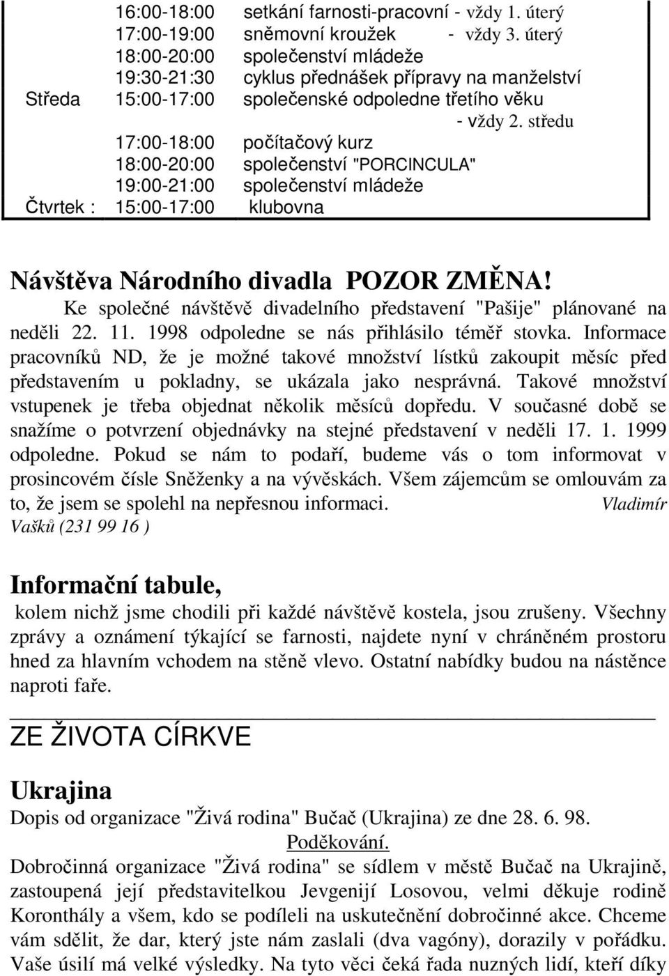 středu 17:00-18:00 počítačový kurz 18:00-20:00 společenství "PORCINCULA" 19:00-21:00 společenství mládeže Čtvrtek : 15:00-17:00 klubovna Návštěva Národního divadla POZOR ZMĚNA!