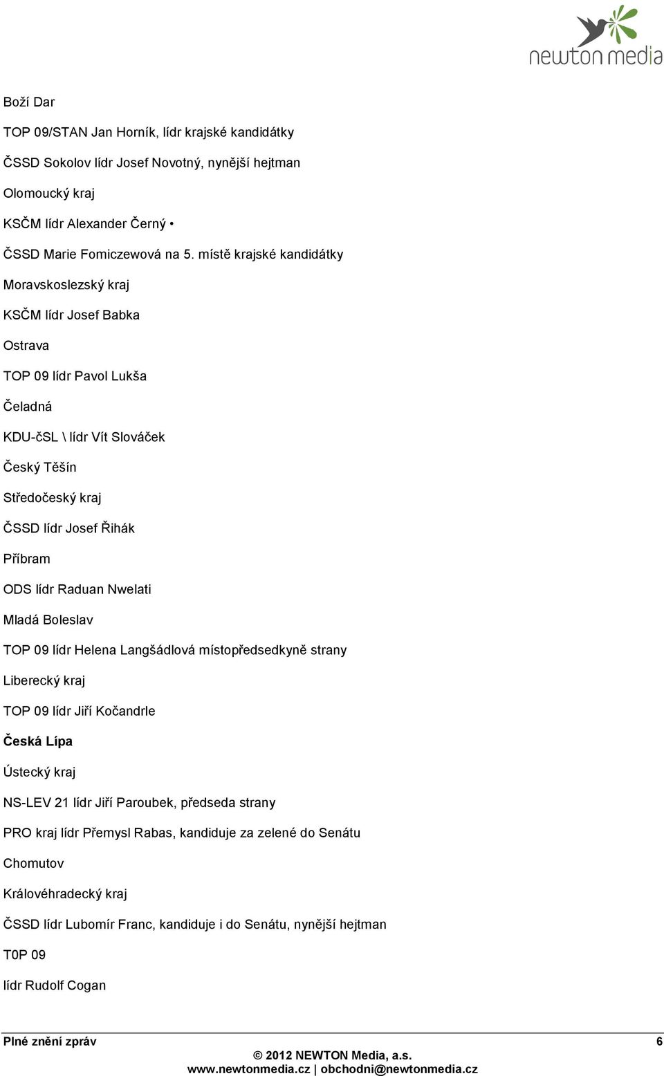 Příbram ODS lídr Raduan Nwelati Mladá Boleslav TOP 09 lídr Helena Langšádlová místopředsedkyně strany Liberecký kraj TOP 09 lídr Jiří Kočandrle Česká Lípa Ústecký kraj NS-LEV 21 lídr Jiří