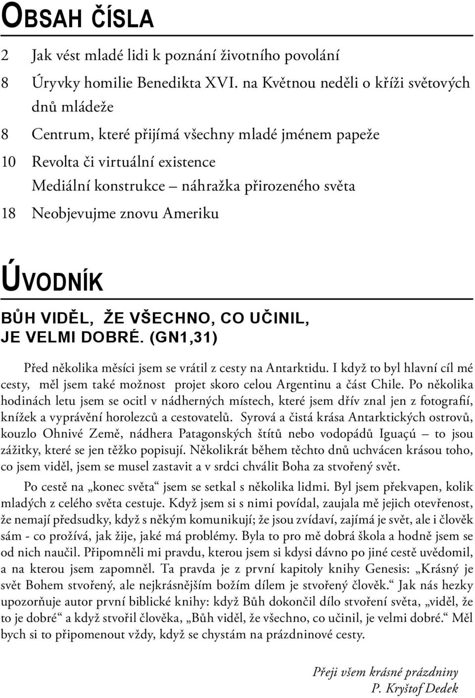 znovu Ameriku ÚVODNÍK BŮH VIDĚL, ŽE VŠECHNO, CO UČINIL, JE VELMI DOBRÉ. (GN1,31) Před několika měsíci jsem se vrátil z cesty na Antarktidu.