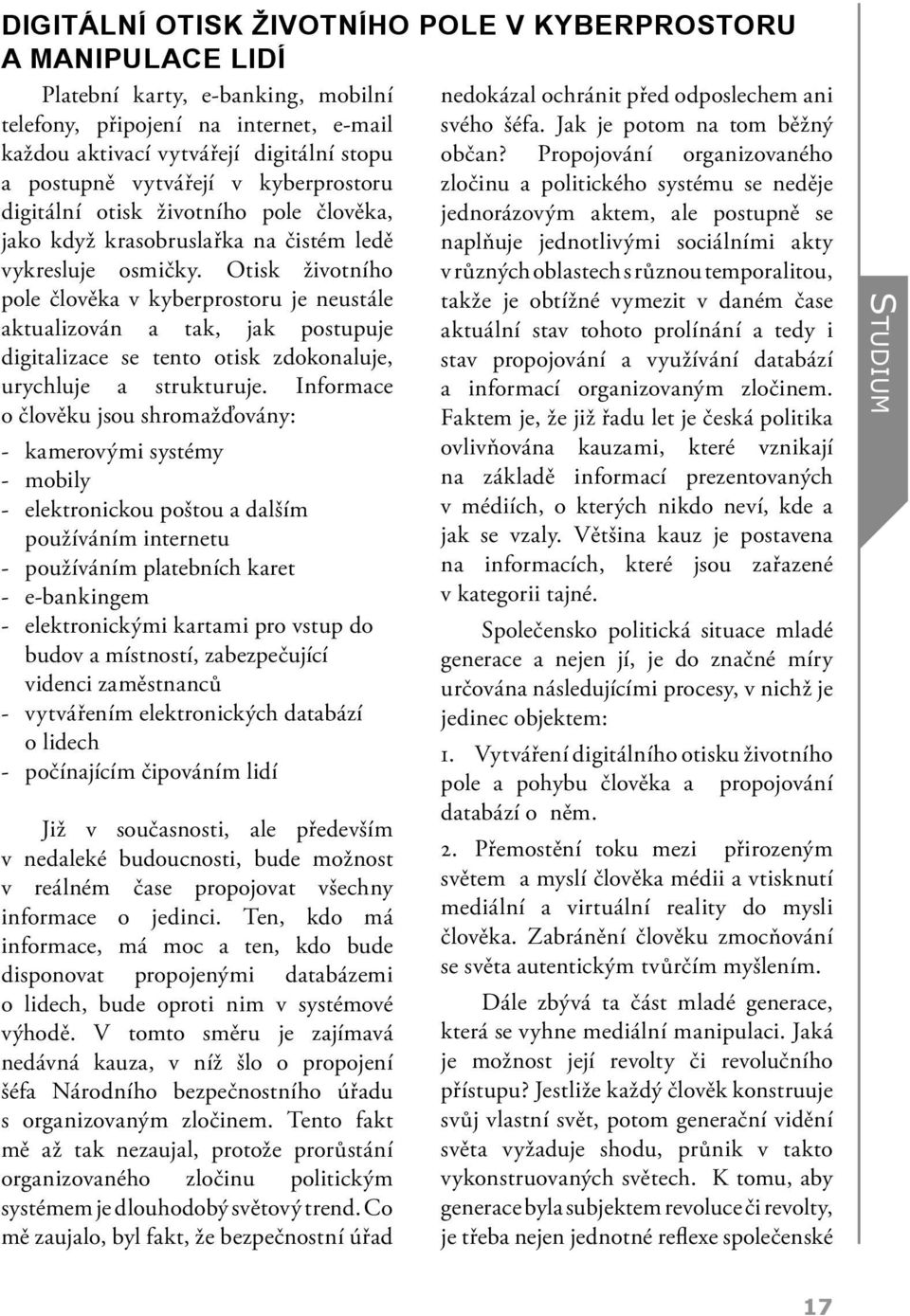 Otisk životního pole člověka v kyberprostoru je neustále aktualizován a tak, jak postupuje digitalizace se tento otisk zdokonaluje, urychluje a strukturuje.