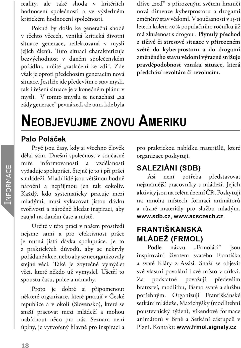 Tuto situaci charakterizuje bezvýchodnost v daném společenském pořádku, určité zatlačení ke zdi. Zde však je oproti předchozím generacím nová situace.