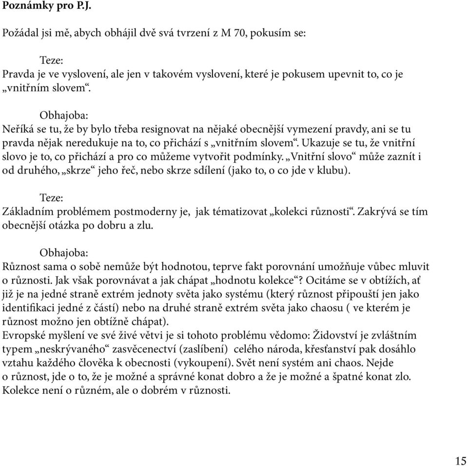 Ukazuje se tu, že vnitřní slovo je to, co přichází a pro co můžeme vytvořit podmínky. Vnitřní slovo může zaznít i od druhého, skrze jeho řeč, nebo skrze sdílení (jako to, o co jde v klubu).