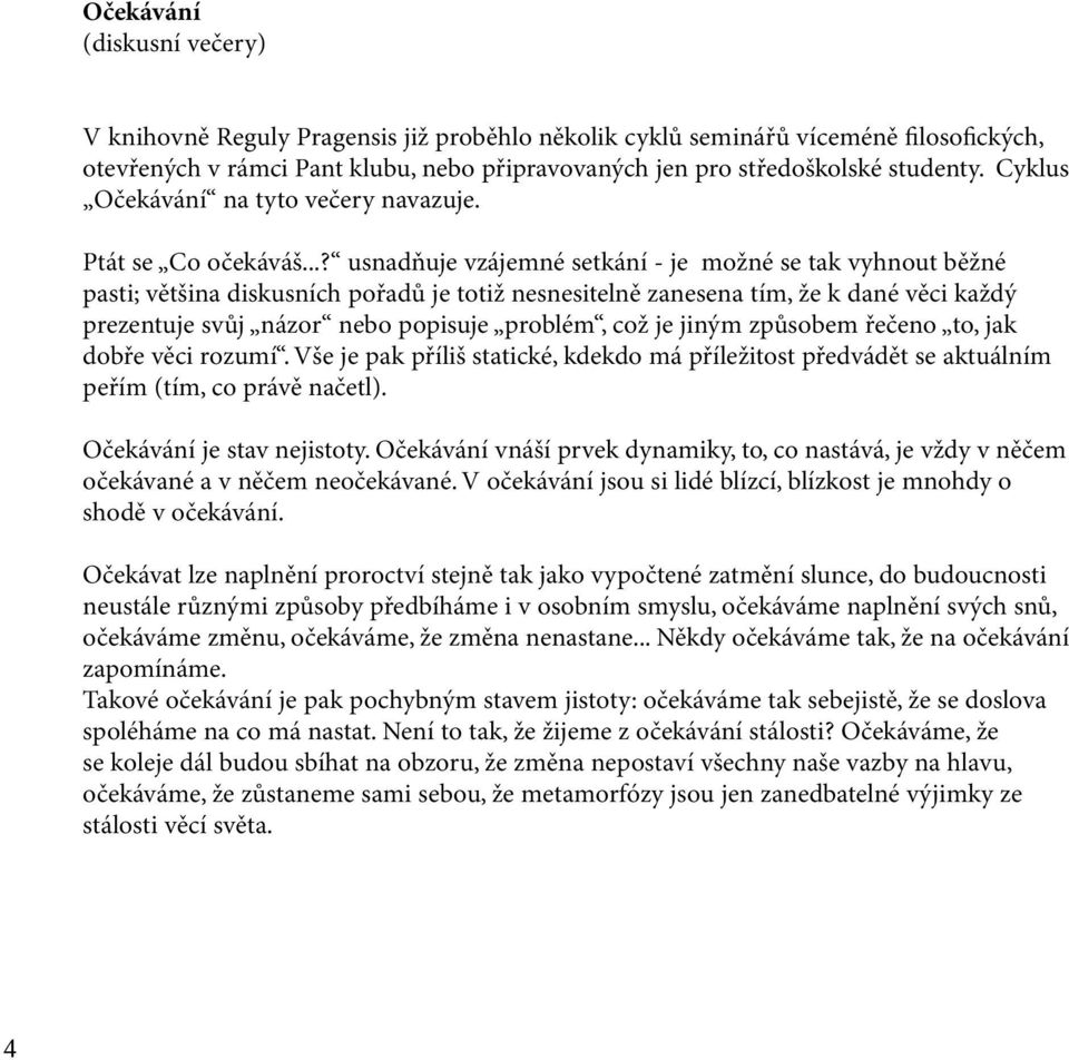 ..? usnadňuje vzájemné setkání - je možné se tak vyhnout běžné pasti; většina diskusních pořadů je totiž nesnesitelně zanesena tím, že k dané věci každý prezentuje svůj názor nebo popisuje problém,