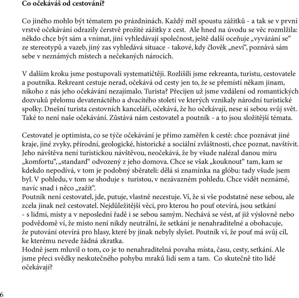 neví, poznává sám sebe v neznámých místech a nečekaných nárocích. V dalším kroku jsme postupovali systematičtěji. Rozlišili jsme rekreanta, turistu, cestovatele a poutníka.