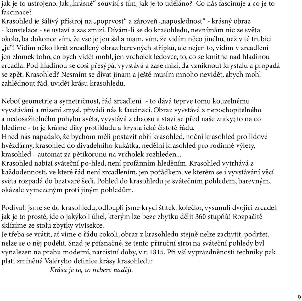 Dívám-li se do krasohledu, nevnímám nic ze světa okolo, ba dokonce vím, že vše je jen šal a mam, vím, že vidím něco jiného, než v té trubici je!