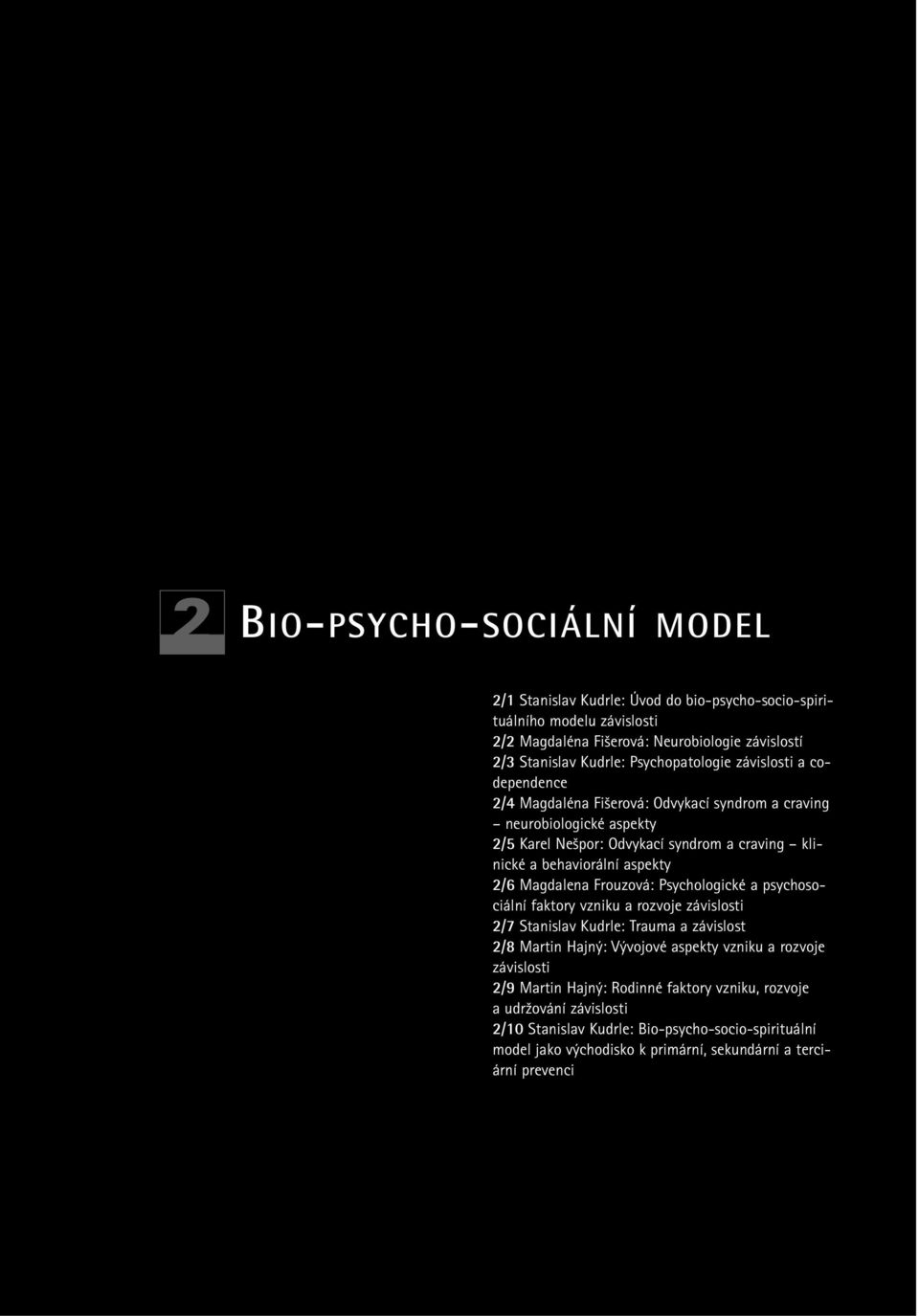 aspekty 2/6 Magdalena Frouzová: Psychologické a psychosociální faktory vzniku a rozvoje závislosti 2/7 Stanislav Kudrle: Trauma a závislost 2/8 Martin Hajn : V vojové aspekty vzniku a