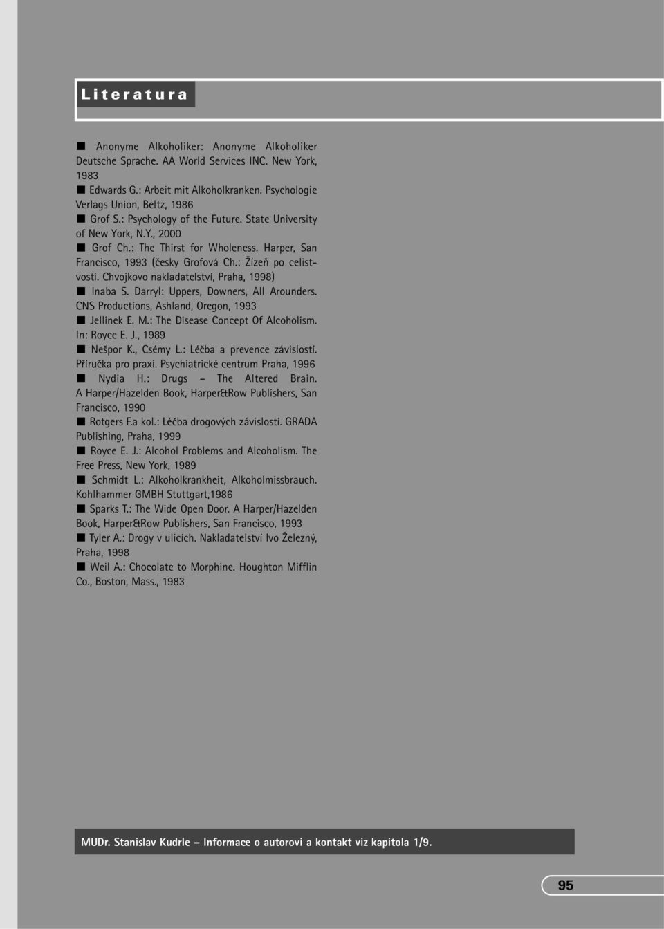 Chvojkovo nakladatelství, Praha, 1998) Inaba S. Darryl: Uppers, Downers, All Arounders. CNS Productions, Ashland, Oregon, 1993 Jellinek E. M.: The Disease Concept Of Alcoholism. In: Royce E. J., 1989 Ne por K.