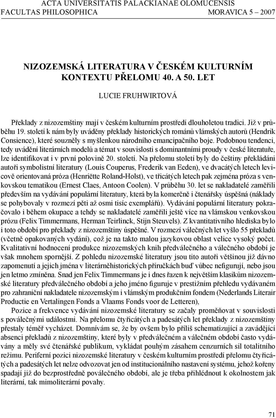 století k nám byly uváděny překlady historických románů vlámských autorů (Hendrik Consience), které souzněly s myšlenkou národního emancipačního boje.