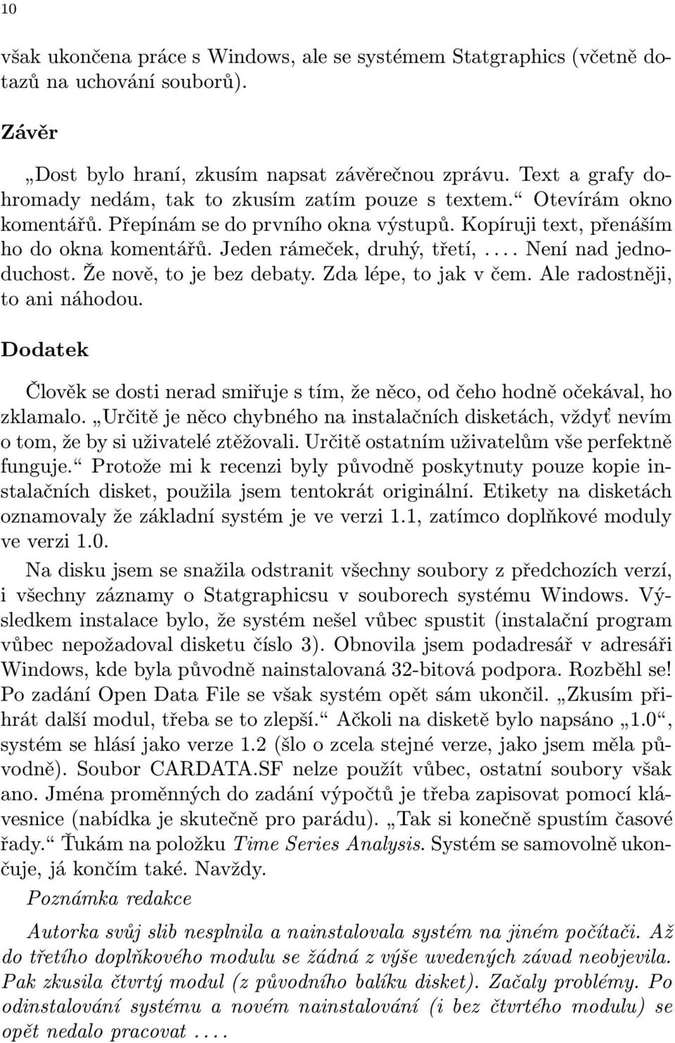 Jeden rámeček, druhý, třetí,.... Není nad jednoduchost. Že nově, to je bez debaty. Zda lépe, to jak v čem. Ale radostněji, to ani náhodou.