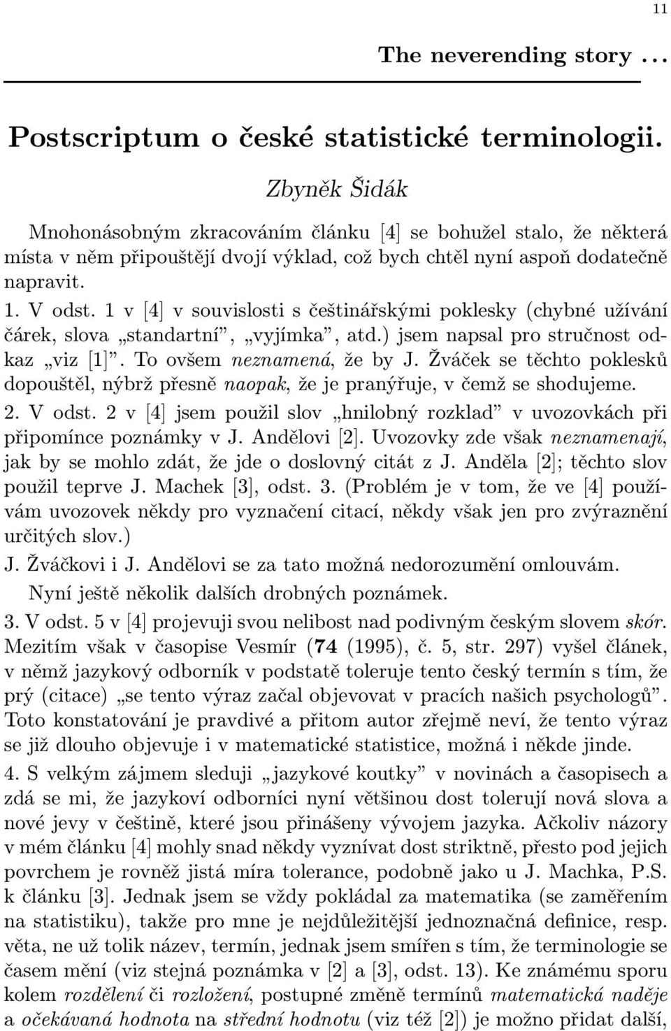 1 v [4] v souvislosti s češtinářskými poklesky (chybné užívání čárek, slova standartní, vyjímka, atd.) jsem napsal pro stručnost odkaz viz [1]. To ovšem neznamená, že by J.