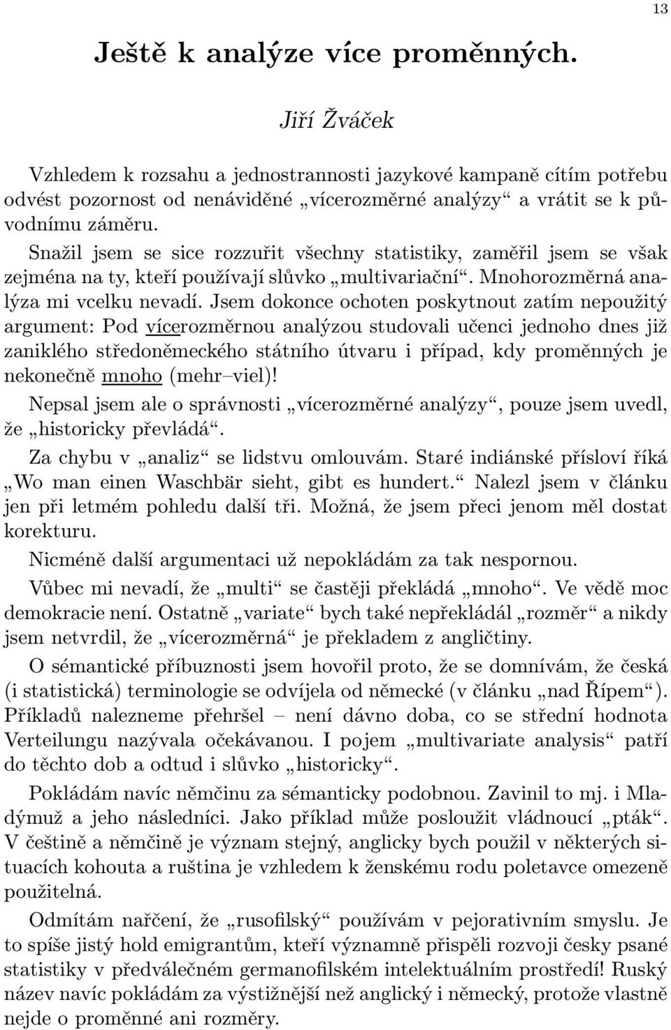 Jsem dokonce ochoten poskytnout zatím nepoužitý argument: Pod vícerozměrnou analýzou studovali učenci jednoho dnes již zaniklého středoněmeckého státního útvaru i případ, kdy proměnných je nekonečně