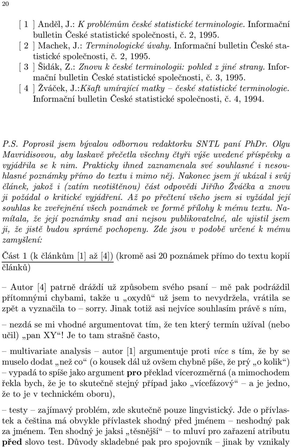 [ 4 ] Žváček, J.:Kšaft umírající matky české statistické terminologie. Informační bulletin České statistické společnosti, č. 4, 1994. P.S. Poprosil jsem bývalou odbornou redaktorku SNTL paní PhDr.