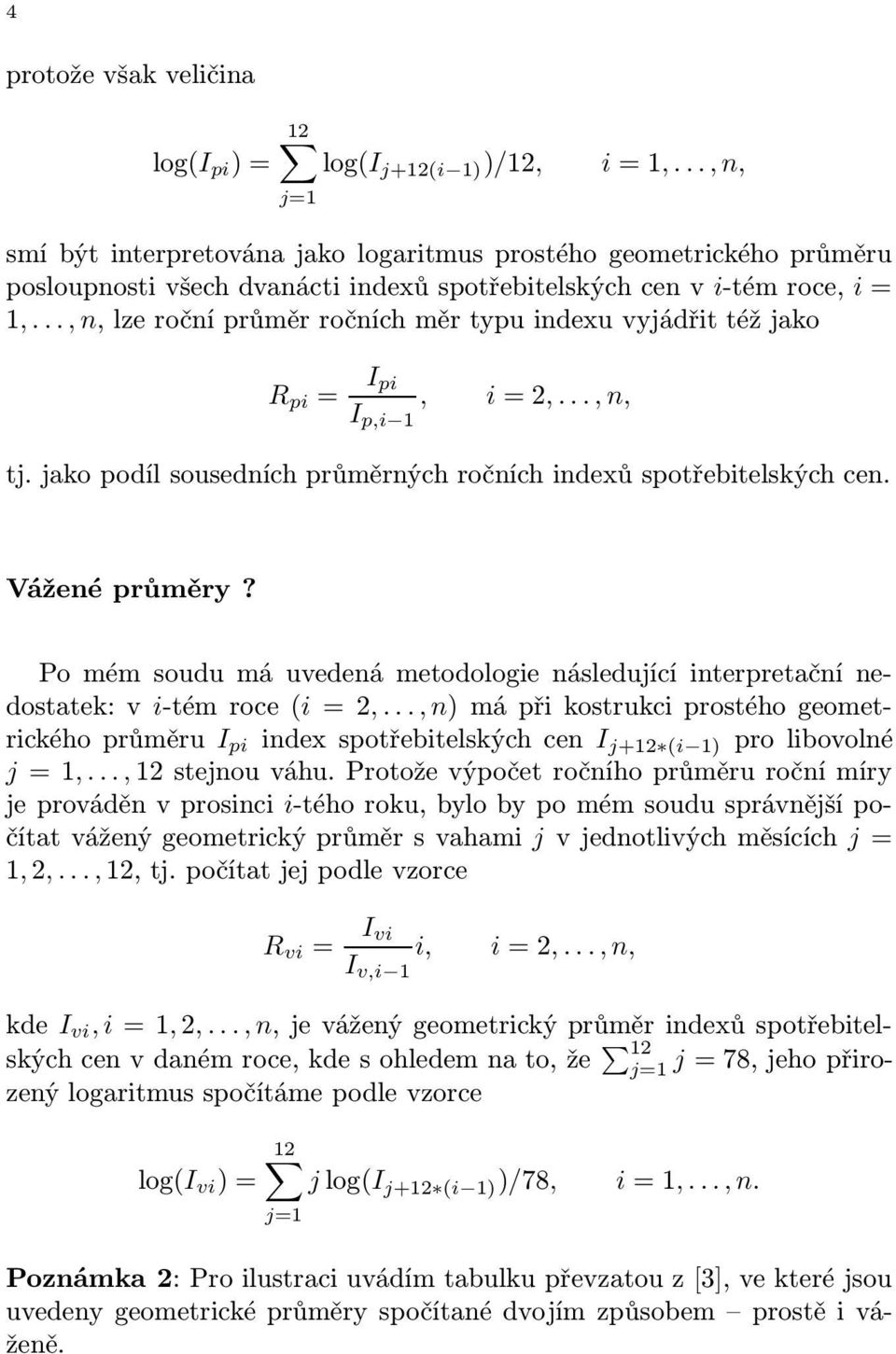 .., n, lze roční průměr ročních měr typu indexu vyjádřit též jako R pi = I pi I p,i 1, i = 2,..., n, tj. jako podíl sousedních průměrných ročních indexů spotřebitelských cen. Vážené průměry?