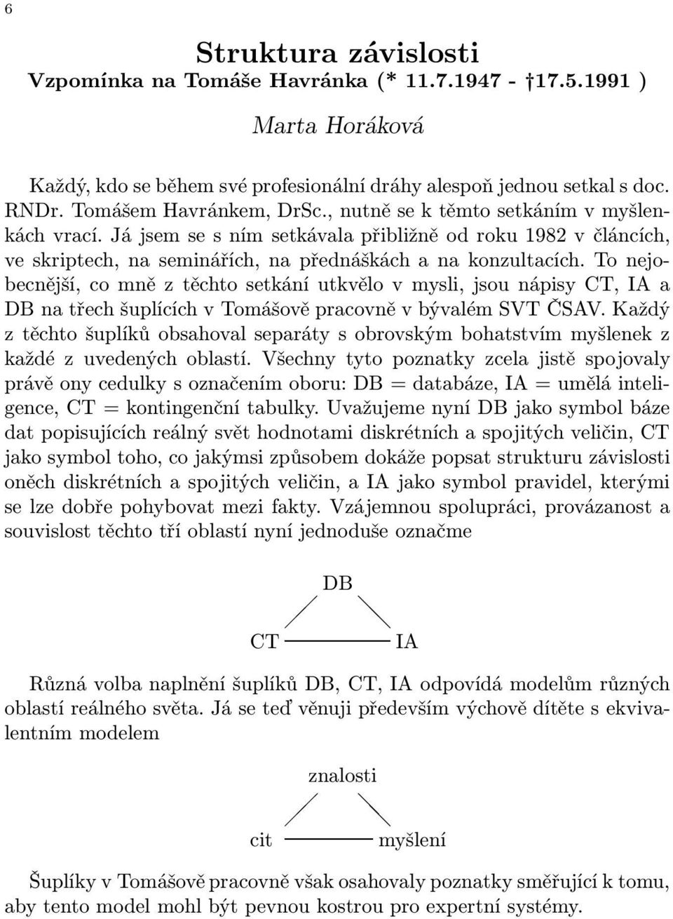 To nejobecnější, co mně z těchto setkání utkvělo v mysli, jsou nápisy CT, IA a DB na třech šuplících v Tomášově pracovně v bývalém SVT ČSAV.