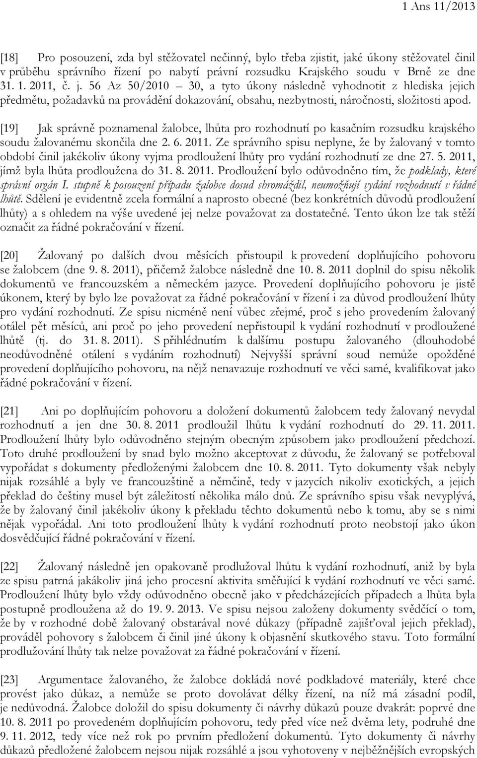 [19] Jak správně poznamenal žalobce, lhůta pro rozhodnutí po kasačním rozsudku krajského soudu žalovanému skončila dne 2. 6. 2011.