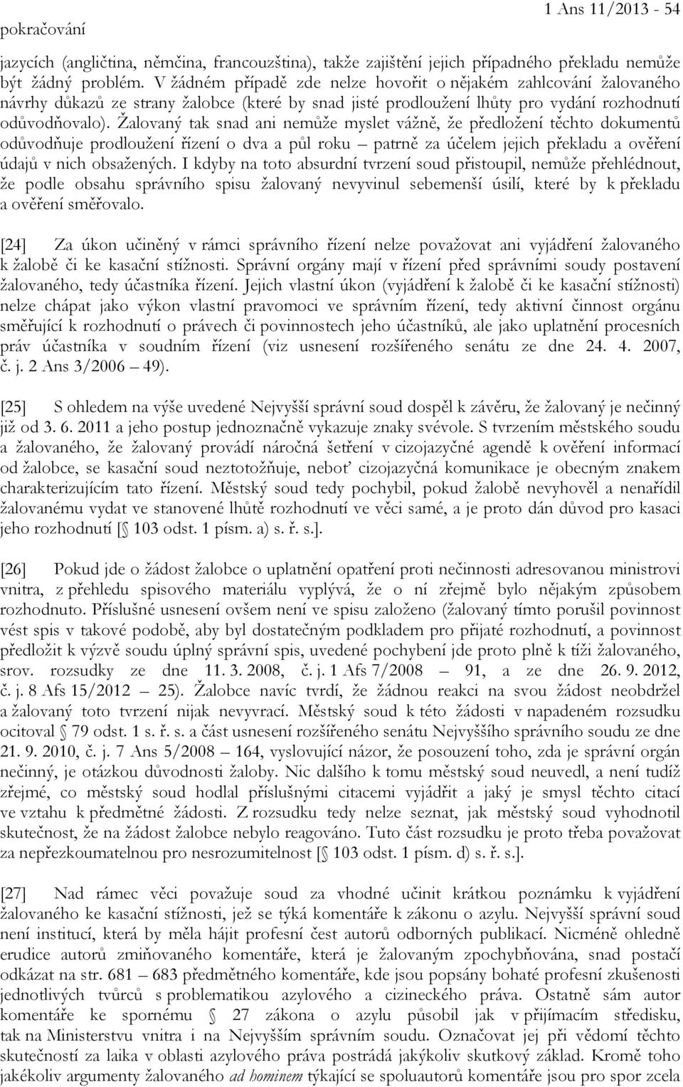 Žalovaný tak snad ani nemůže myslet vážně, že předložení těchto dokumentů odůvodňuje prodloužení řízení o dva a půl roku patrně za účelem jejich překladu a ověření údajů v nich obsažených.