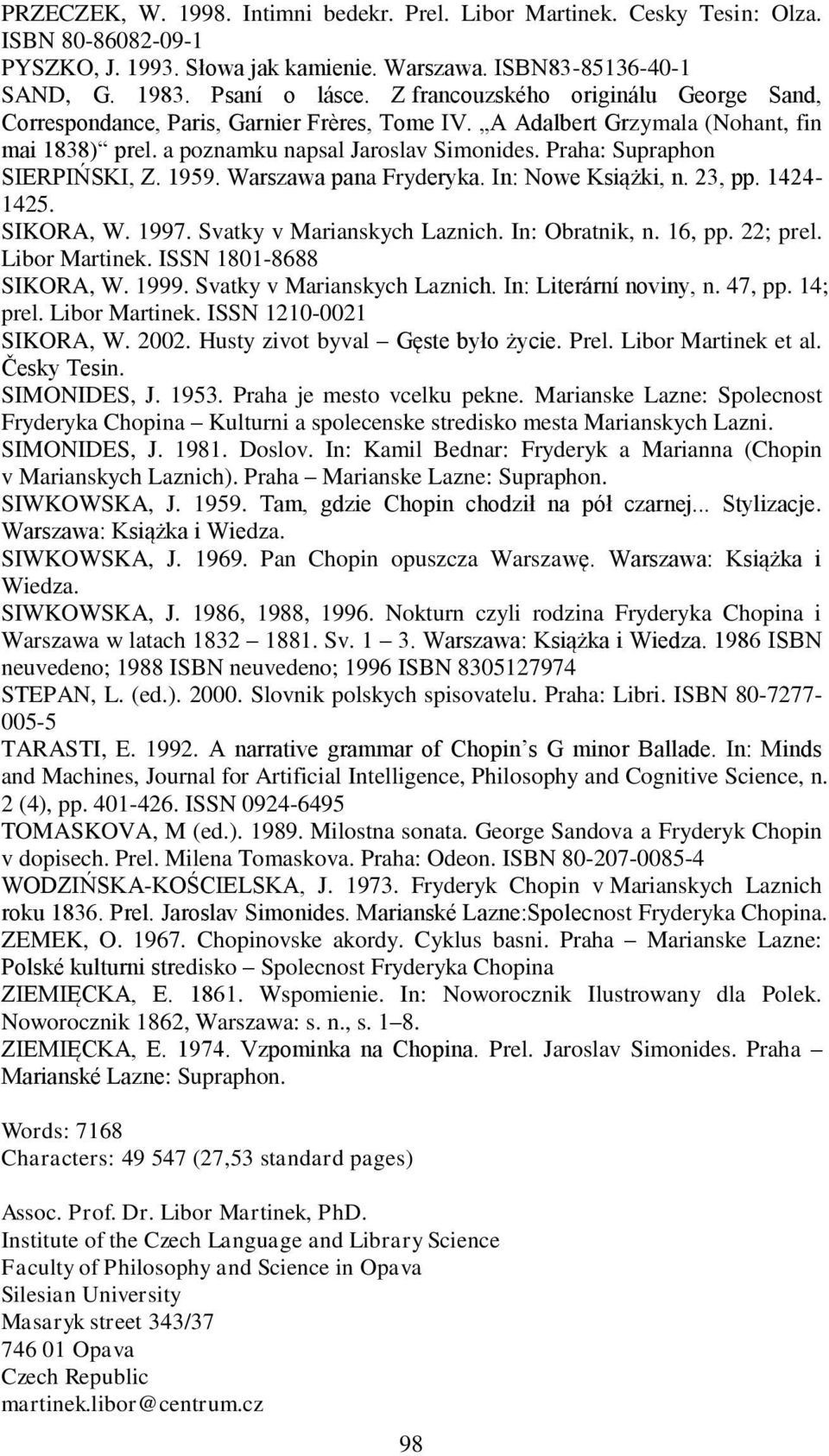 Praha: Supraphon SIERPIŃSKI, Z. 1959. Warszawa pana Fryderyka. In: Nowe Książki, n. 23, pp. 1424-1425. SIKORA, W. 1997. Svatky v Marianskych Laznich. In: Obratnik, n. 16, pp. 22; prel. Libor Martinek.