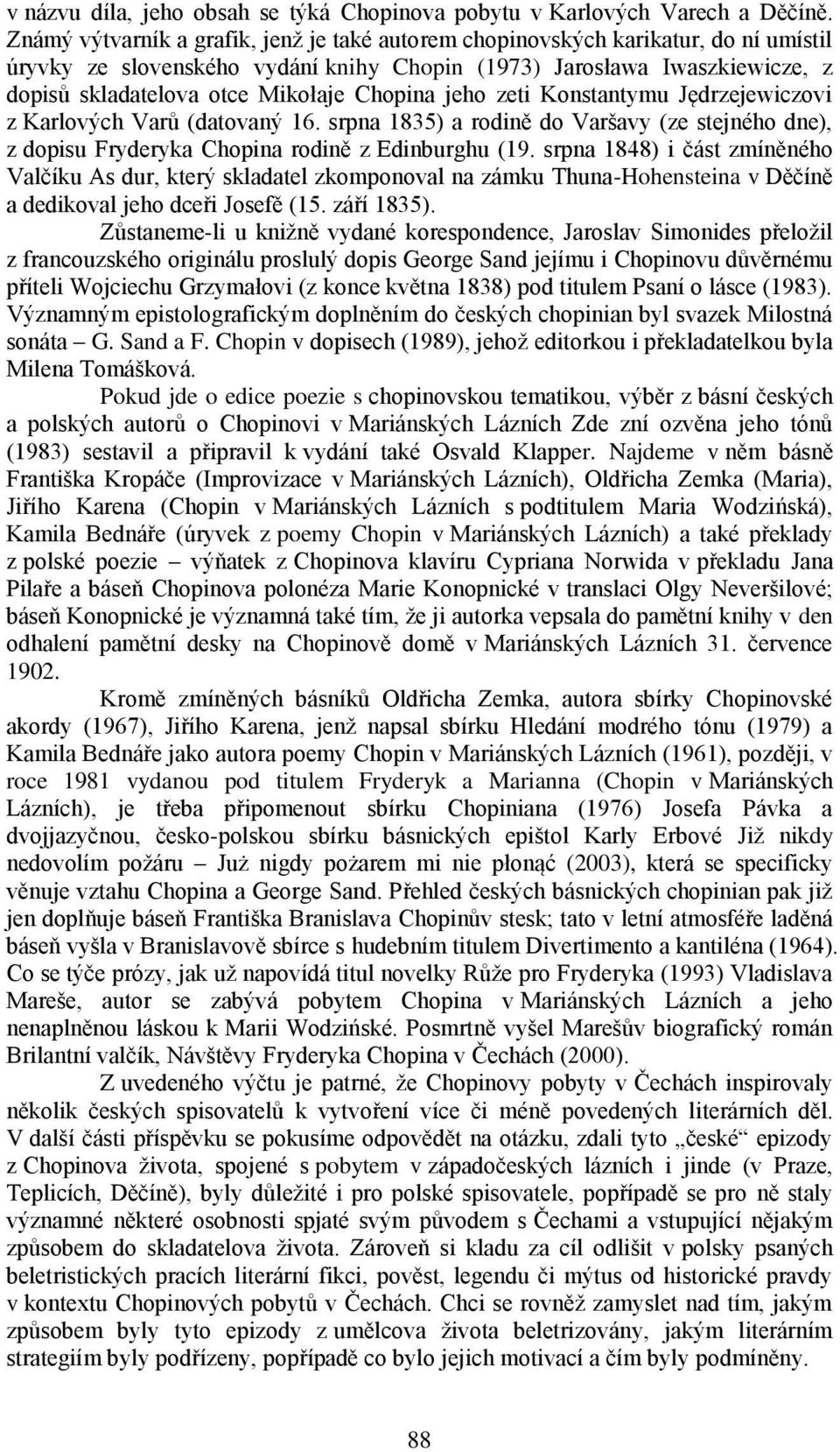 Chopina jeho zeti Konstantymu Jędrzejewiczovi z Karlových Varů (datovaný 16. srpna 1835) a rodině do Varšavy (ze stejného dne), z dopisu Fryderyka Chopina rodině z Edinburghu (19.