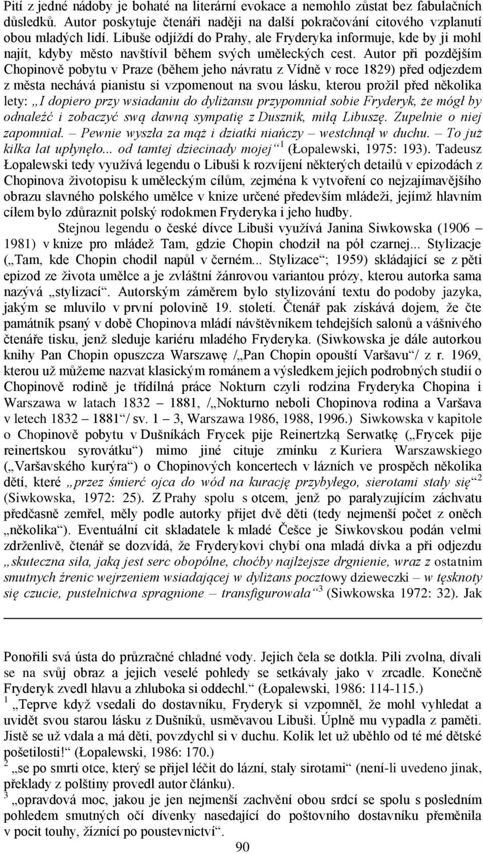 Autor při pozdějším Chopinově pobytu v Praze (během jeho návratu z Vídně v roce 1829) před odjezdem z města nechává pianistu si vzpomenout na svou lásku, kterou prožil před několika lety: I dopiero