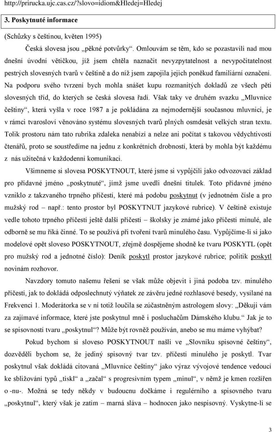 poněkud familiární označení. Na podporu svého tvrzení bych mohla snášet kupu rozmanitých dokladů ze všech pěti slovesných tříd, do kterých se česká slovesa řadí.