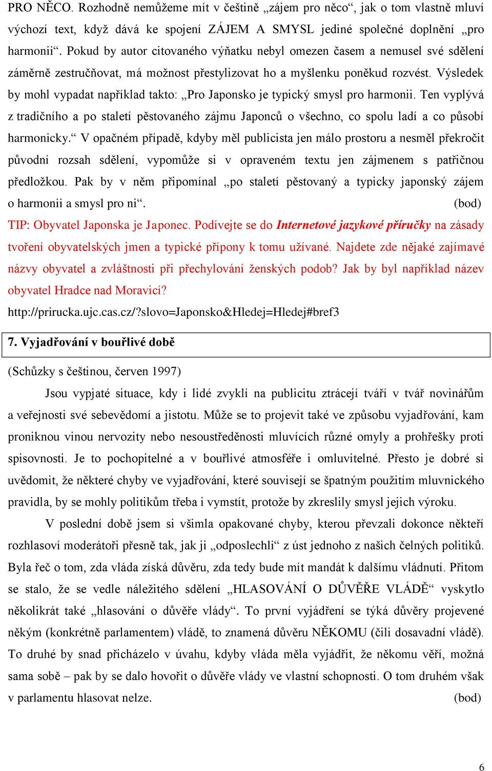 Výsledek by mohl vypadat například takto: Pro Japonsko je typický smysl pro harmonii. Ten vyplývá z tradičního a po staletí pěstovaného zájmu Japonců o všechno, co spolu ladí a co působí harmonicky.