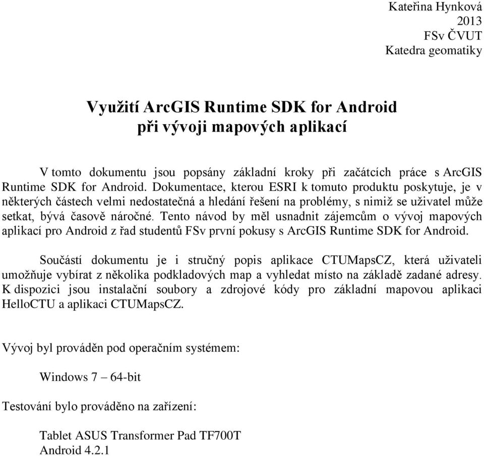 Tento návod by měl usnadnit zájemcům o vývoj mapových aplikací pro Android z řad studentů FSv první pokusy s ArcGIS Runtime SDK for Android.