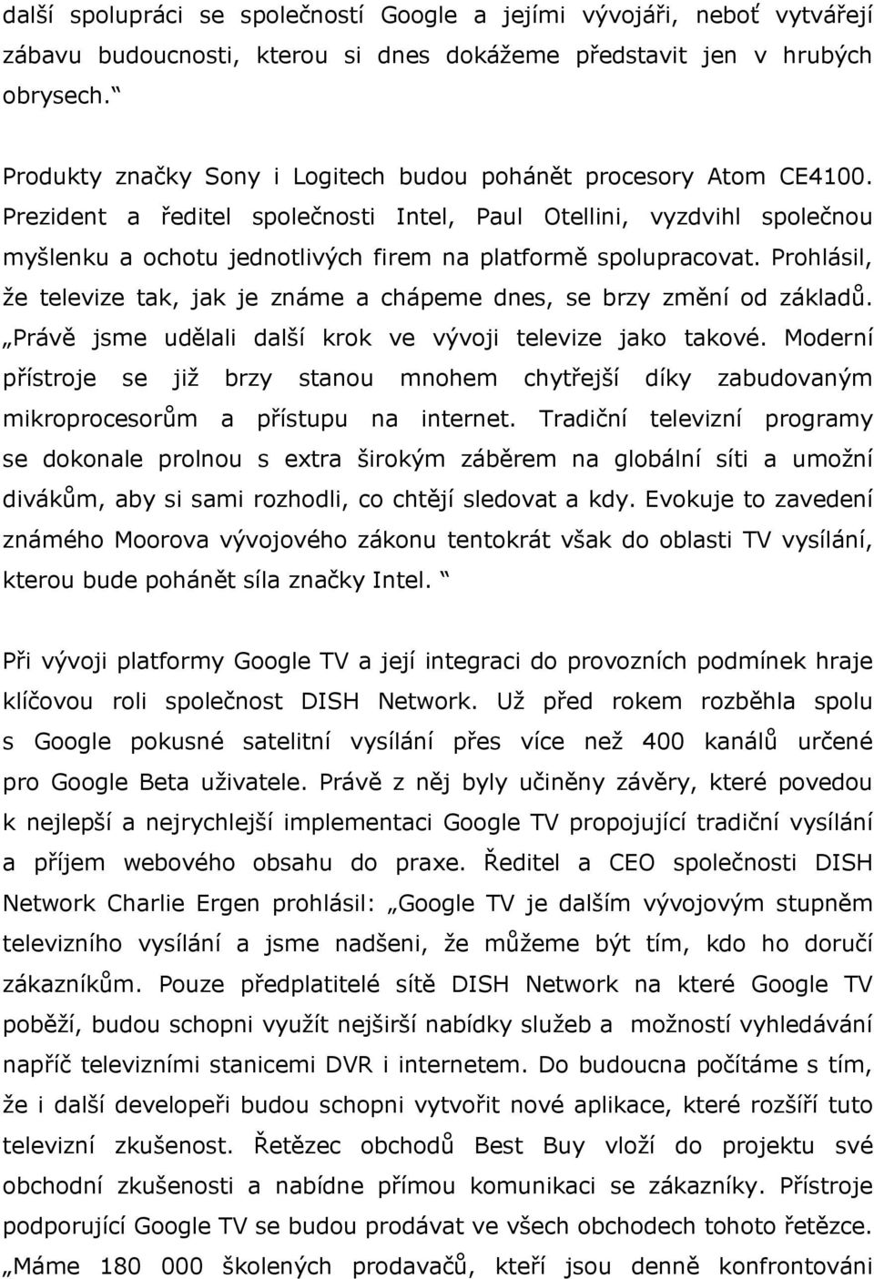 Prezident a ředitel společnosti Intel, Paul Otellini, vyzdvihl společnou myšlenku a ochotu jednotlivých firem na platformě spolupracovat.