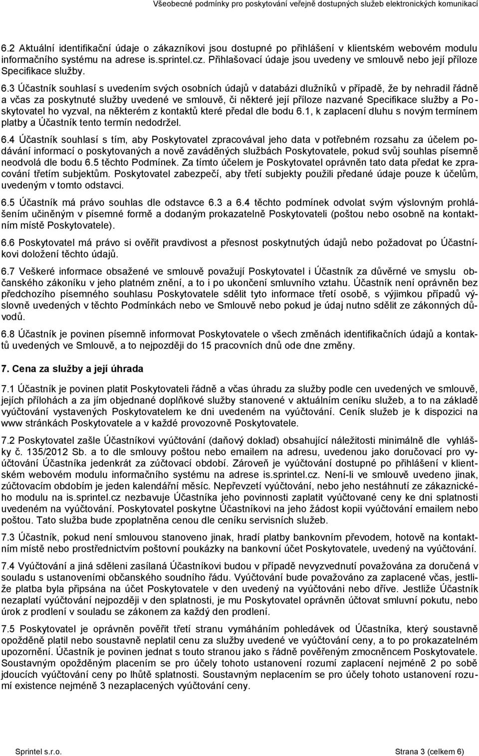 3 Účastník souhlasí s uvedením svých osobních údajů v databázi dlužníků v případě, že by nehradil řádně a včas za poskytnuté služby uvedené ve smlouvě, či některé její příloze nazvané Specifikace