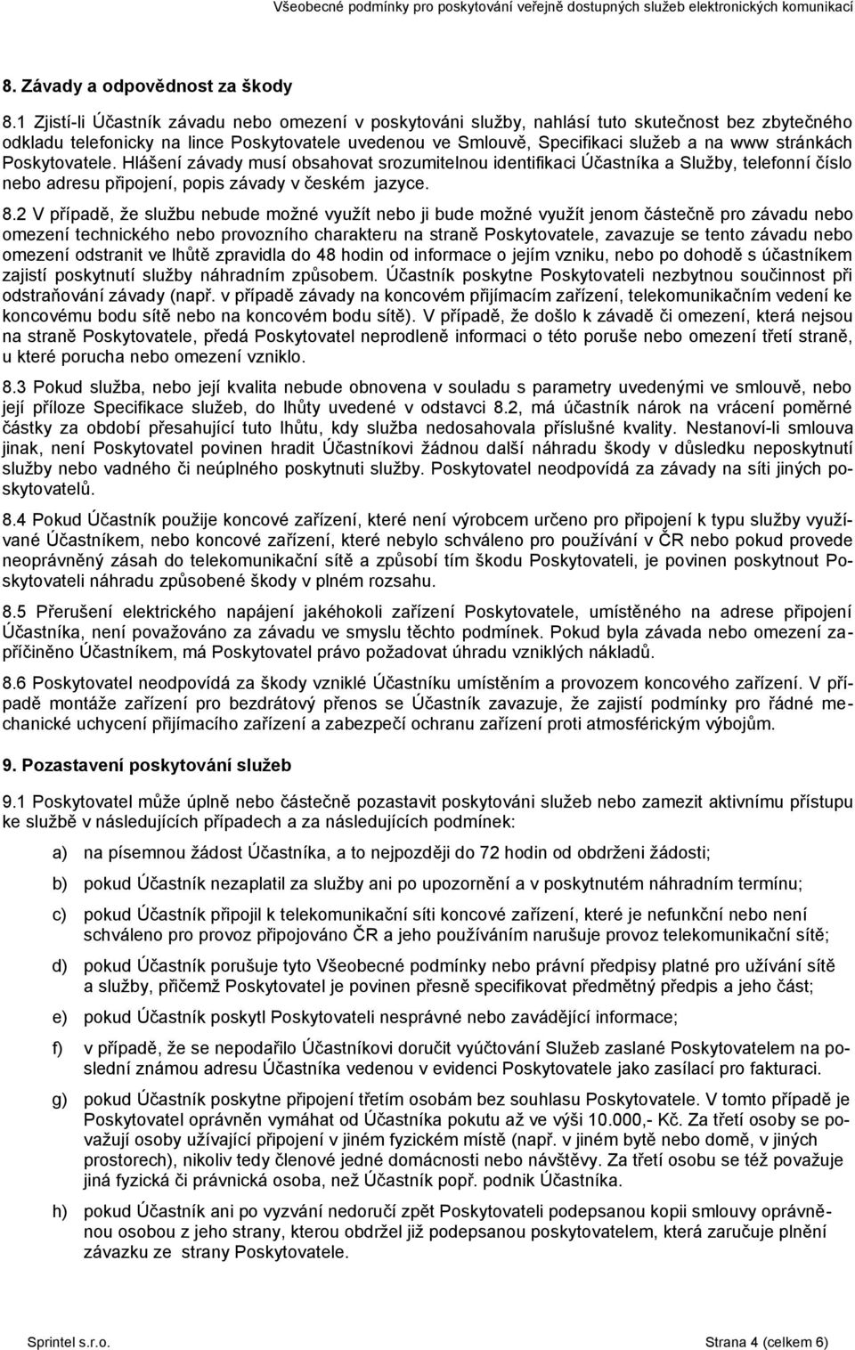 stránkách Poskytovatele. Hlášení závady musí obsahovat srozumitelnou identifikaci Účastníka a Služby, telefonní číslo nebo adresu připojení, popis závady v českém jazyce. 8.