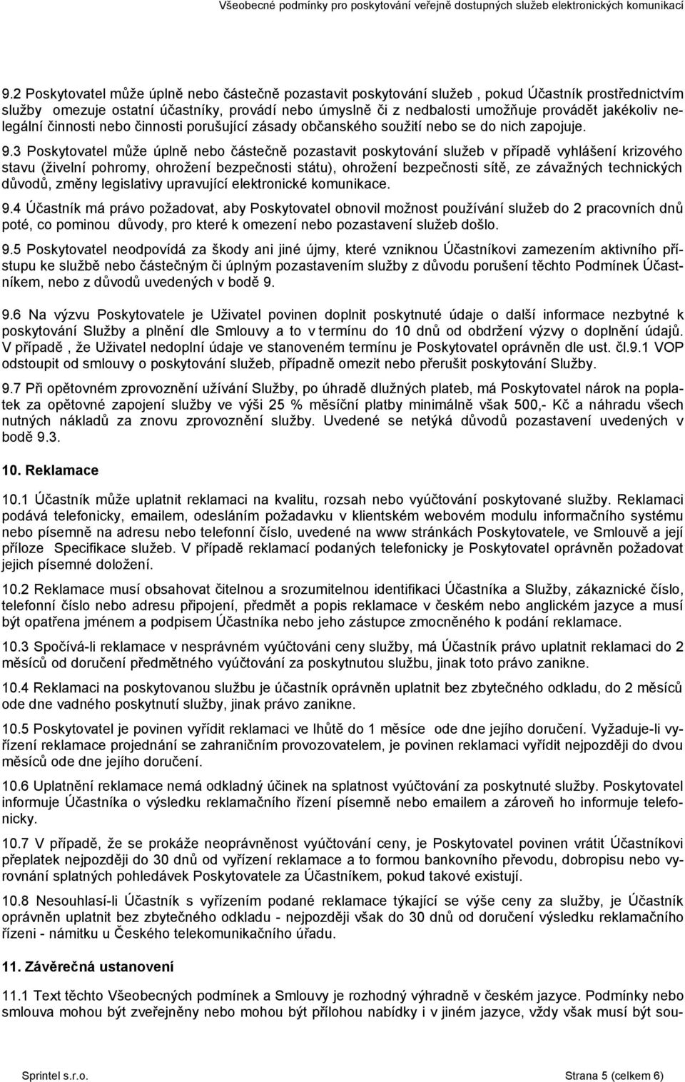 3 Poskytovatel může úplně nebo částečně pozastavit poskytování služeb v případě vyhlášení krizového stavu (živelní pohromy, ohrožení bezpečnosti státu), ohrožení bezpečnosti sítě, ze závažných