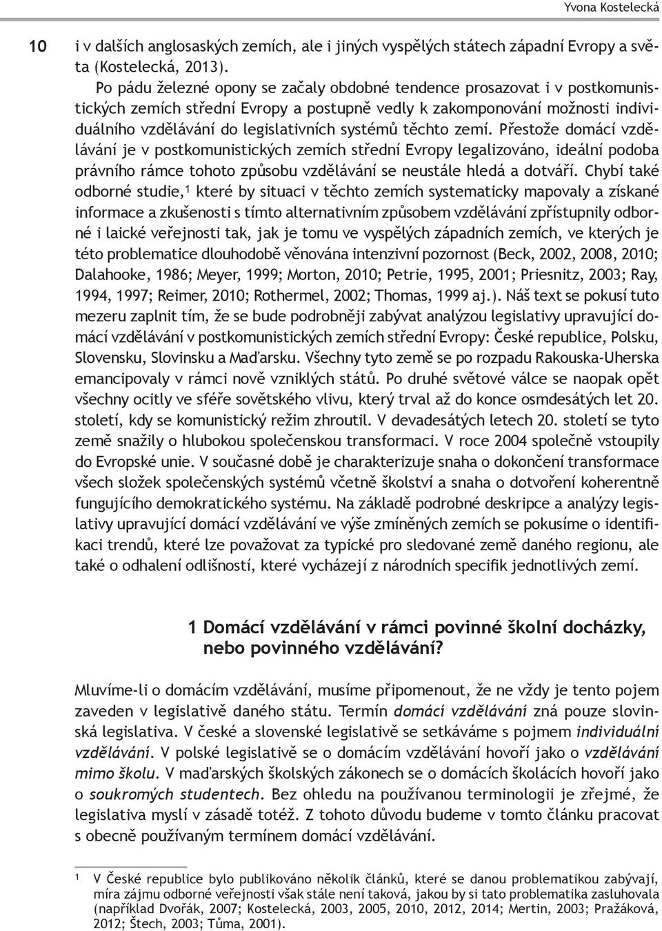 těchto zemí. Přestože domácí vzdělávání je v postkomunistických zemích střední Evropy legalizováno, ideální podoba právního rámce tohoto způsobu vzdělávání se neustále hledá a dotváří.