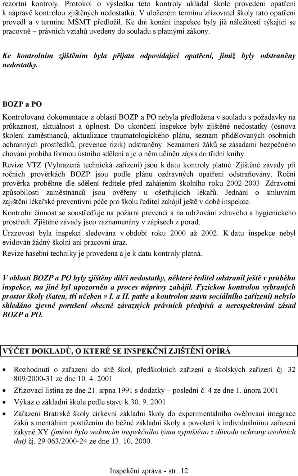 Ke dni konání inspekce byly již náležitosti týkající se pracovně právních vztahů uvedeny do souladu s platnými zákony.