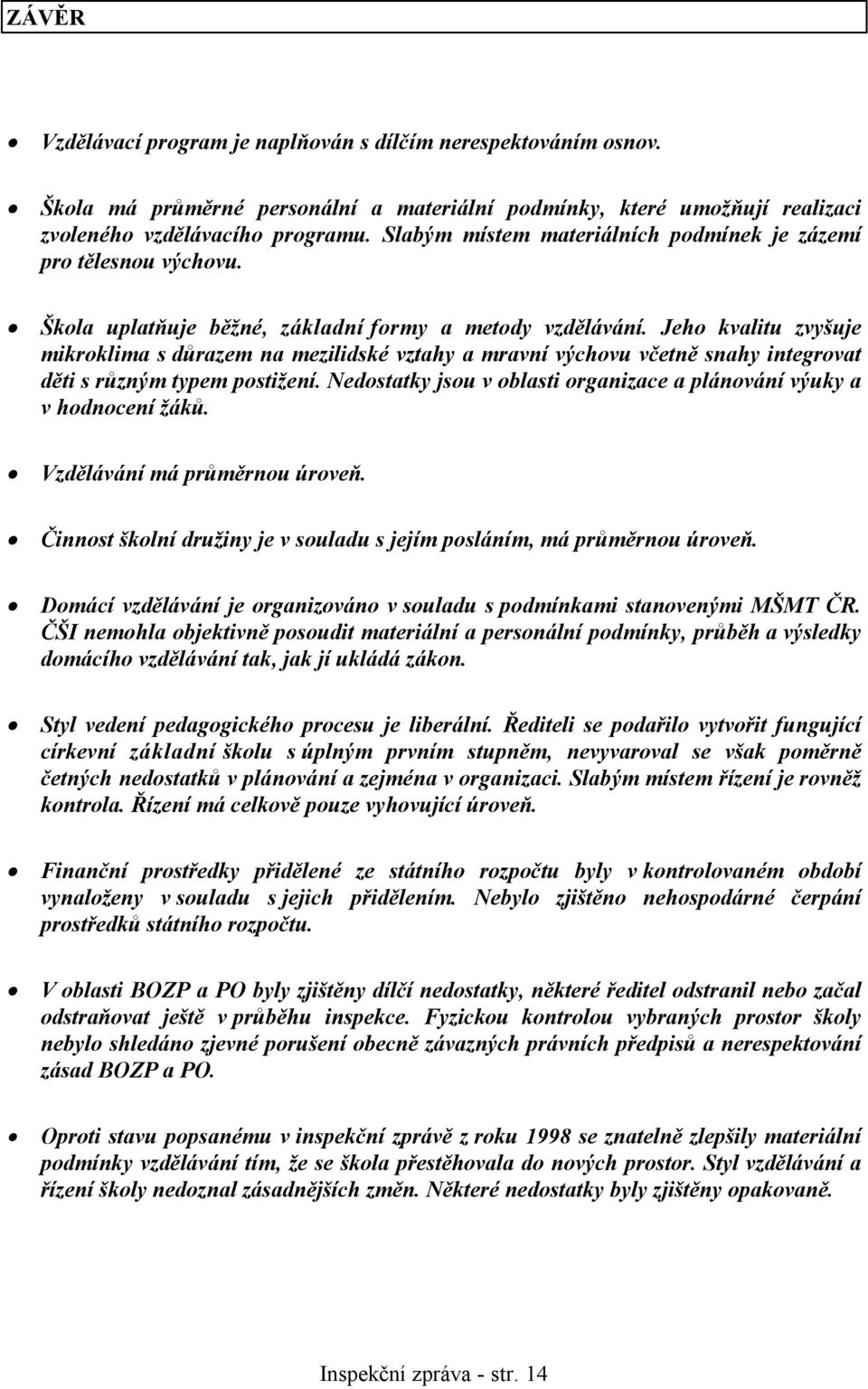 Jeho kvalitu zvyšuje mikroklima s důrazem na mezilidské vztahy a mravní výchovu včetně snahy integrovat děti s různým typem postižení.