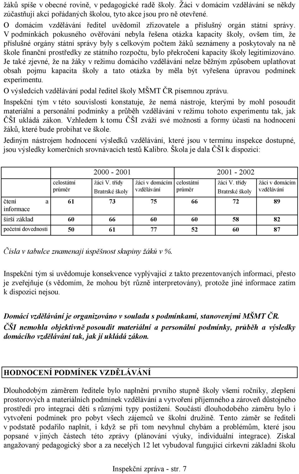 V podmínkách pokusného ověřování nebyla řešena otázka kapacity školy, ovšem tím, že příslušné orgány státní správy byly s celkovým počtem žáků seznámeny a poskytovaly na ně škole finanční prostředky