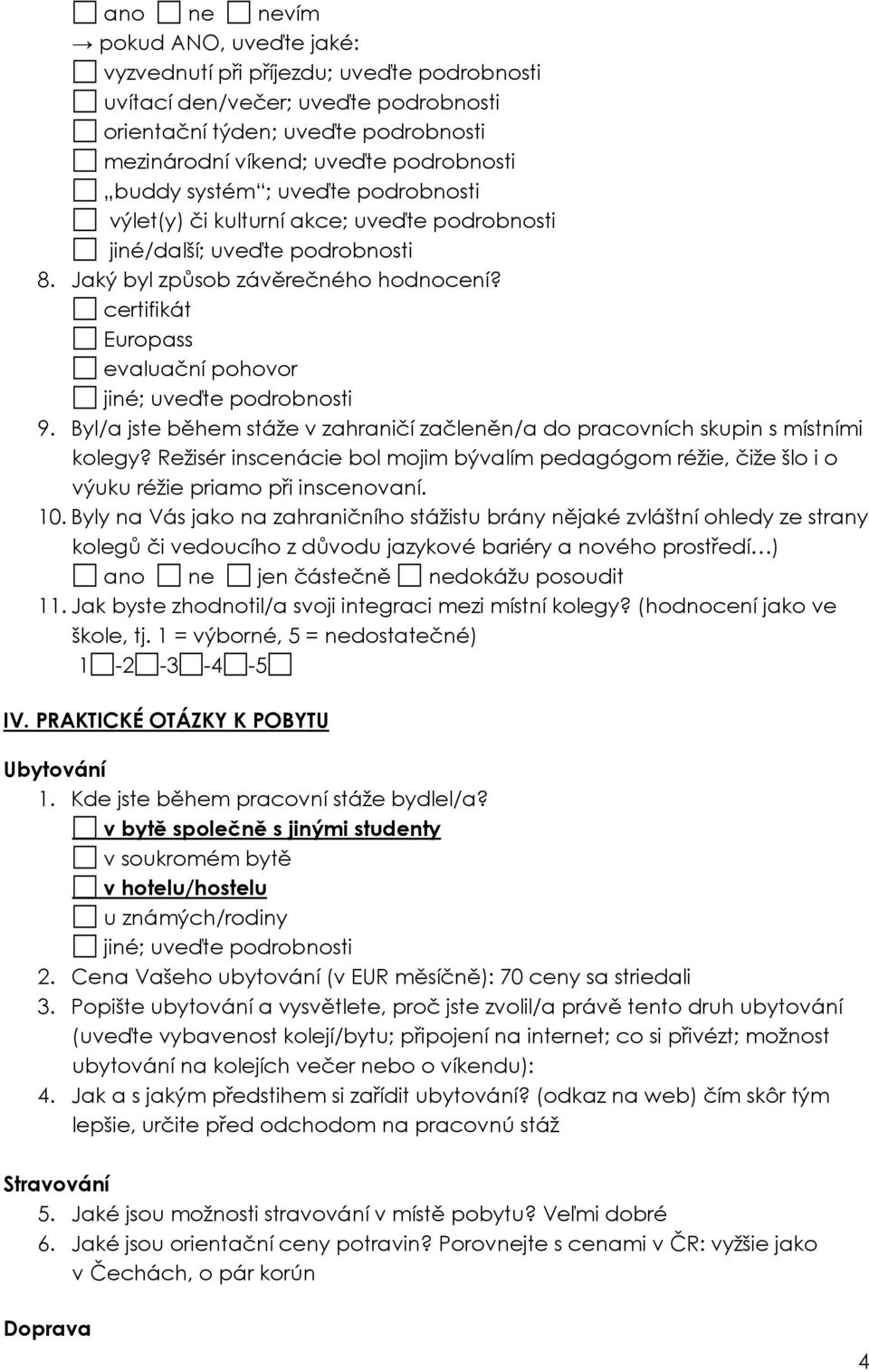 certifikát Europass evaluační pohovor jiné; uveďte podrobnosti 9. Byl/a jste během stáže v zahraničí začleněn/a do pracovních skupin s místními kolegy?