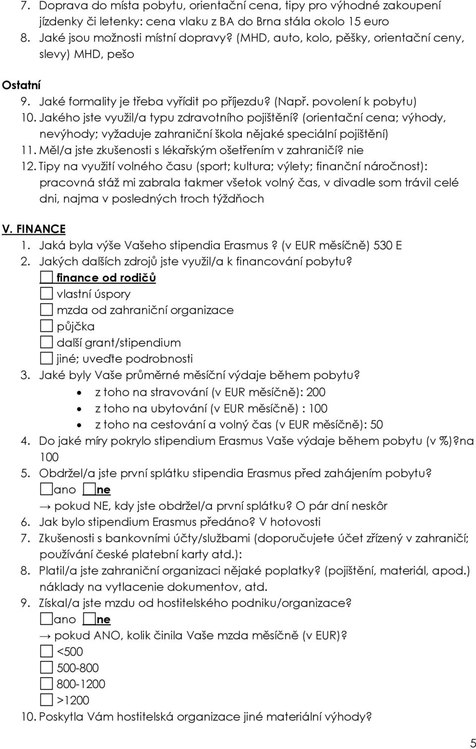 (orientační cena; výhody, nevýhody; vyžaduje zahraniční škola nějaké speciální pojištění) 11. Měl/a jste zkušenosti s lékařským ošetřením v zahraničí? nie 12.