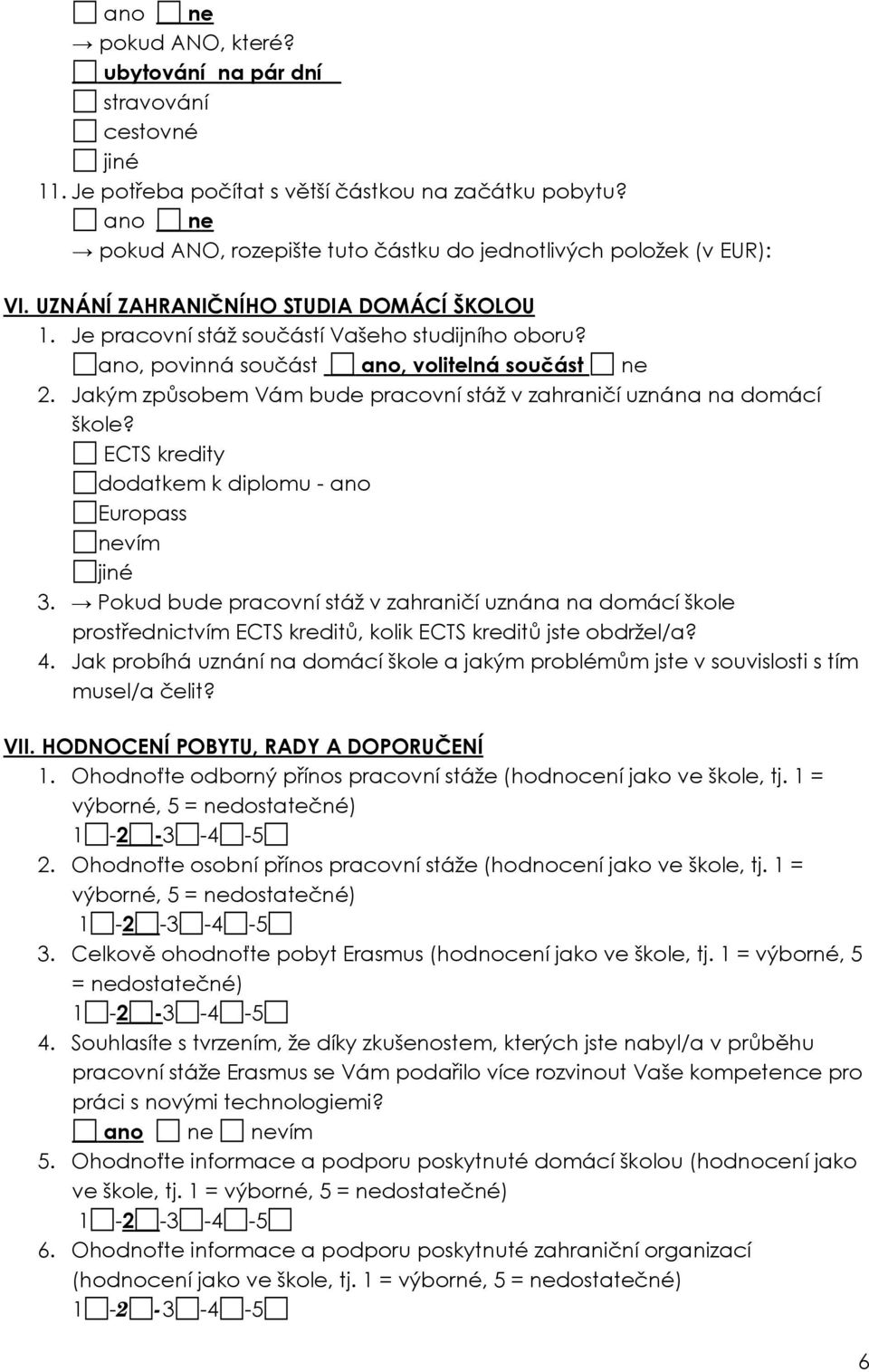 Jakým způsobem Vám bude pracovní stáž v zahraničí uznána na domácí škole? ECTS kredity dodatkem k diplomu - ano Europass nevím jiné 3.