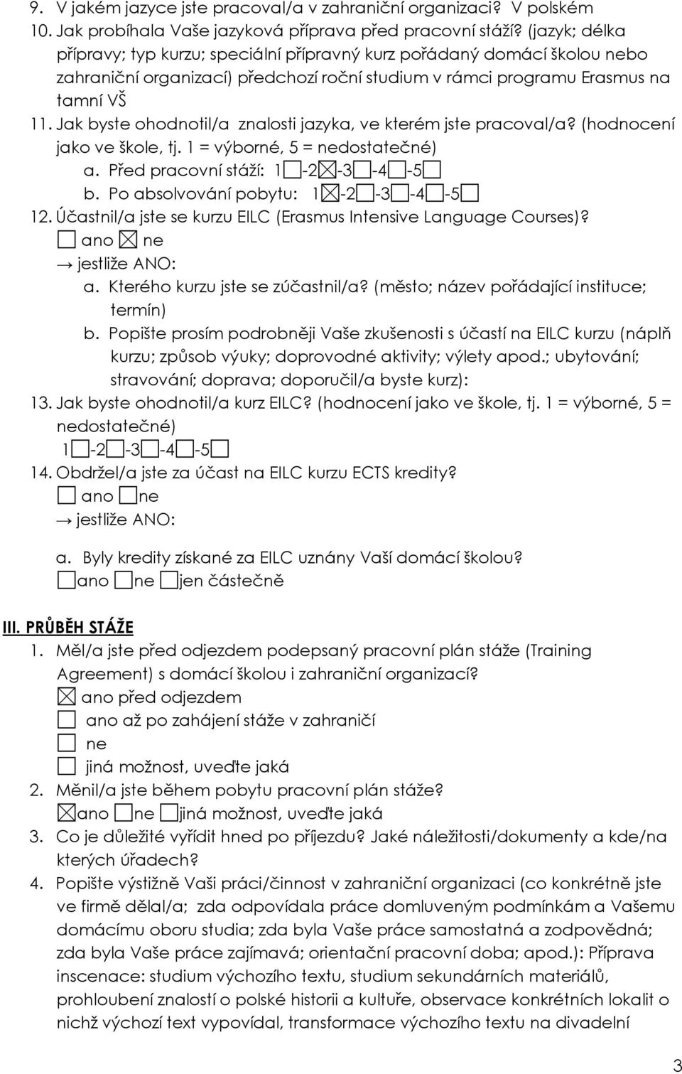 Jak byste ohodnotil/a znalosti jazyka, ve kterém jste pracoval/a? (hodnocení jako ve škole, tj. 1 = výborné, 5 = nedostatečné) a. Před pracovní stáží: b. Po absolvování pobytu: 12.