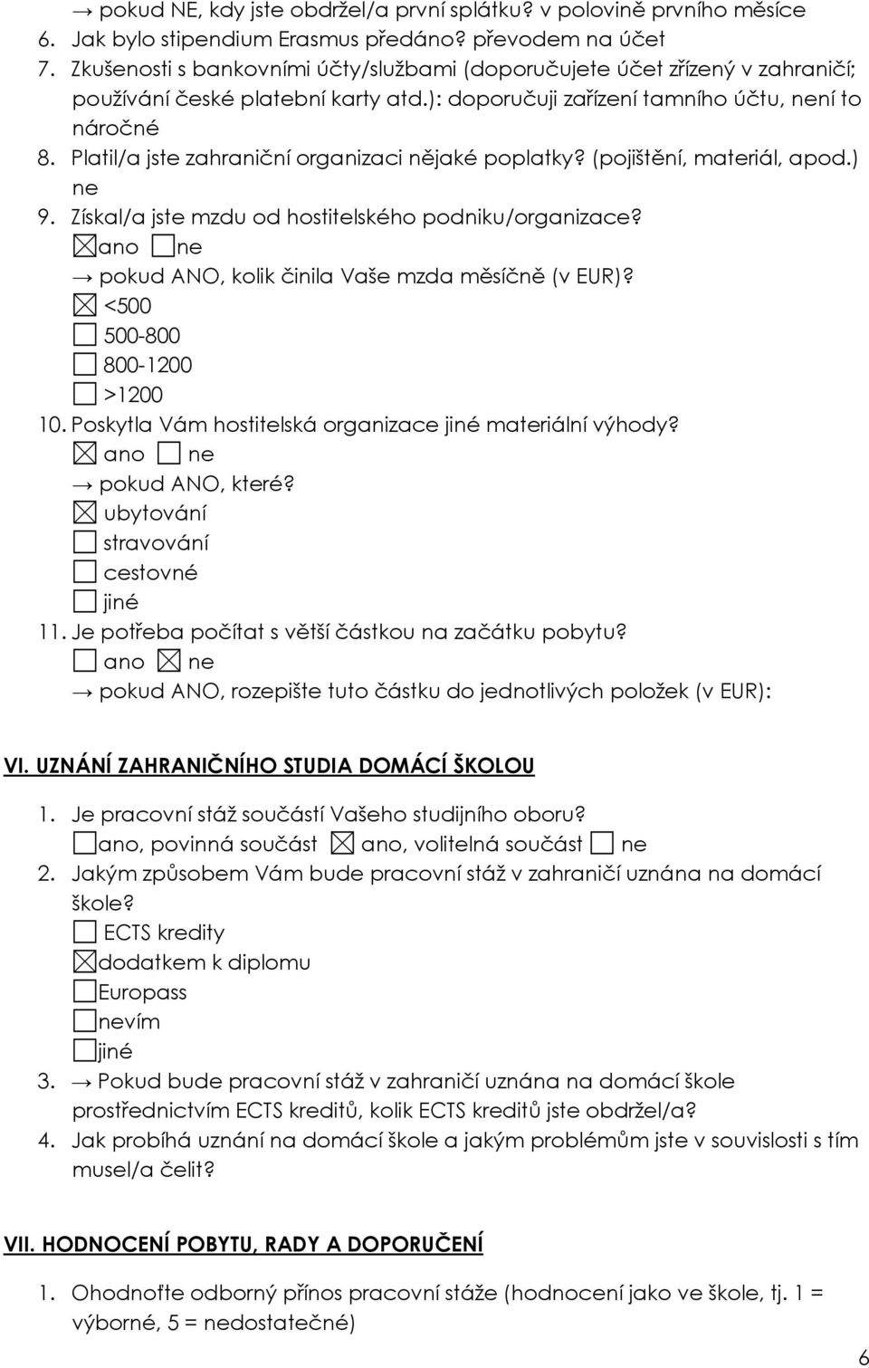 Platil/a jste zahraniční organizaci nějaké poplatky? (pojištění, materiál, apod.) ne 9. Získal/a jste mzdu od hostitelského podniku/organizace? pokud ANO, kolik činila Vaše mzda měsíčně (v EUR)?