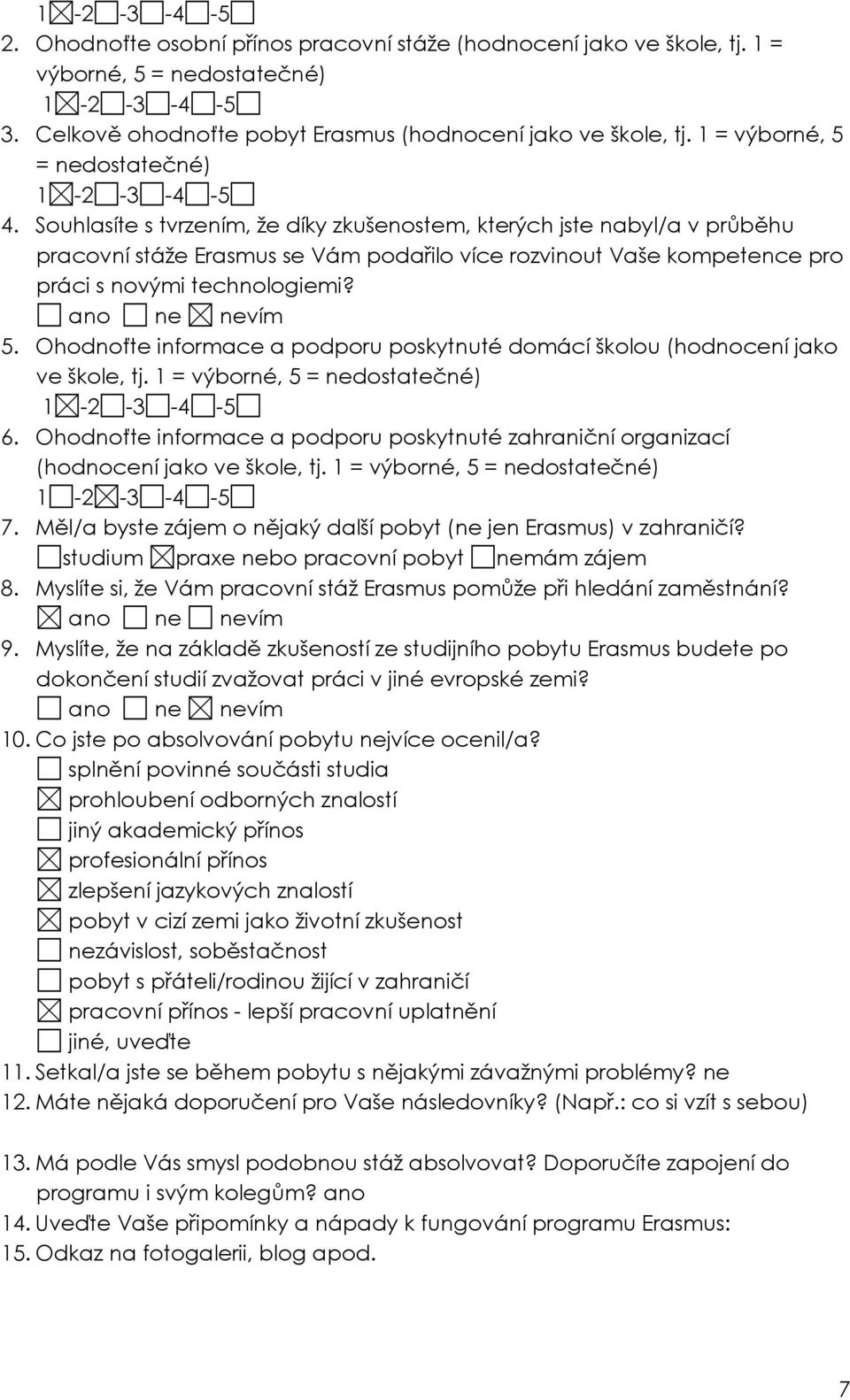 Souhlasíte s tvrzením, že díky zkušenostem, kterých jste nabyl/a v průběhu pracovní stáže Erasmus se Vám podařilo více rozvinout Vaše kompetence pro práci s novými technologiemi? nevím 5.