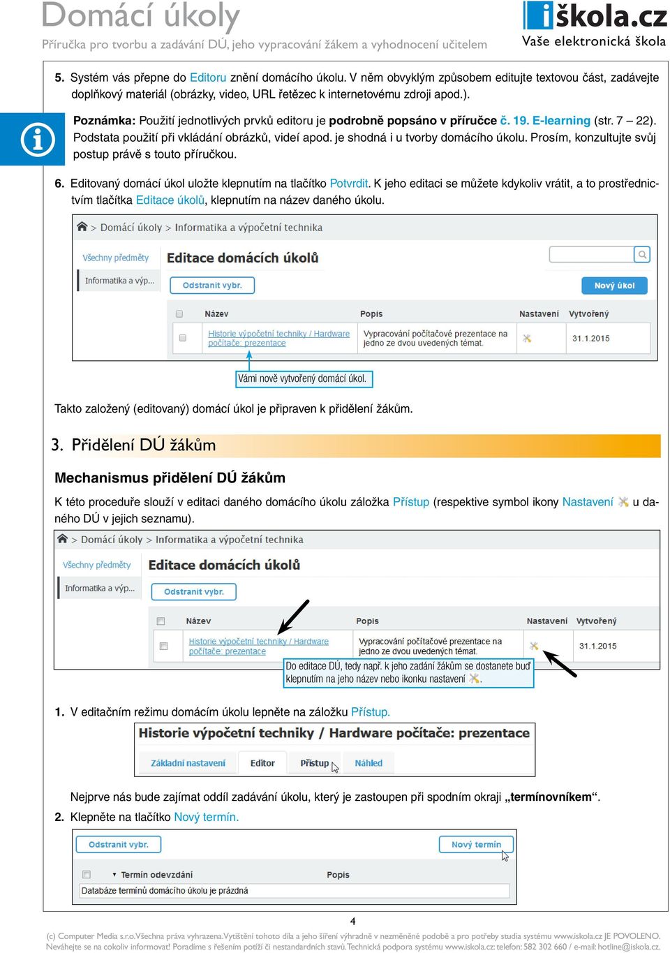 Prosím, konzultujte svůj postup právě s touto příručkou. 6. Editovaný domácí úkol uložte klepnutím na tlačítko Potvrdit.