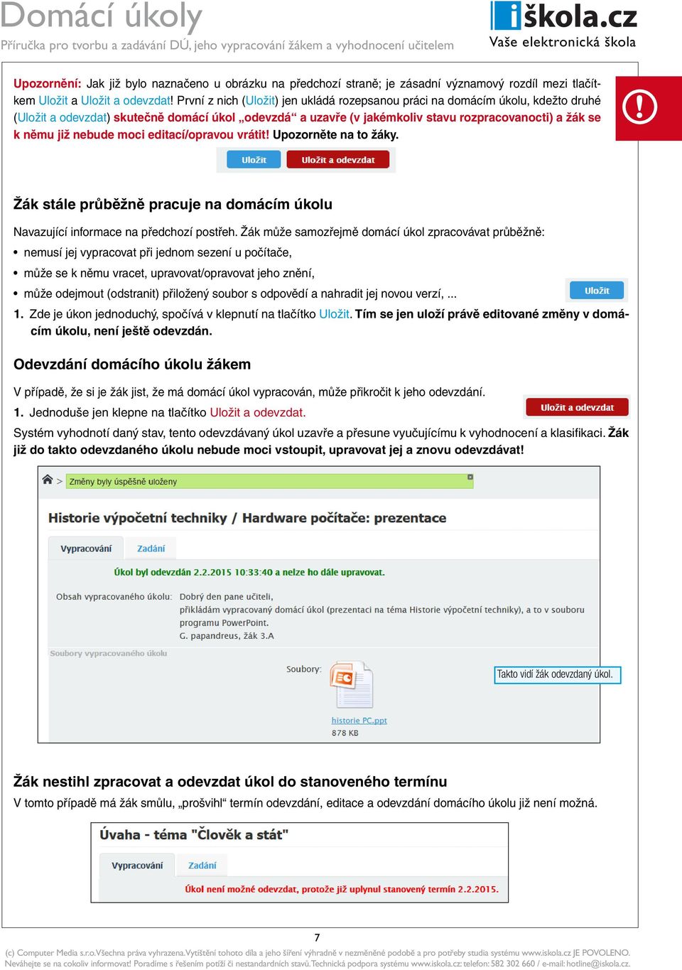 nebude moci editací/opravou vrátit! Upozorněte na to žáky.! Žák stále průběžně pracuje na domácím úkolu Navazující informace na předchozí postřeh.