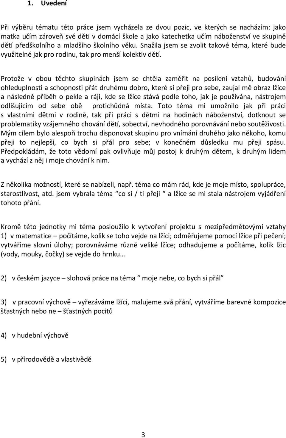 Protože v obou těchto skupinách jsem se chtěla zaměřit na posílení vztahů, budování ohleduplnosti a schopnosti přát druhému dobro, které si přeji pro sebe, zaujal mě obraz lžíce a následně příběh o