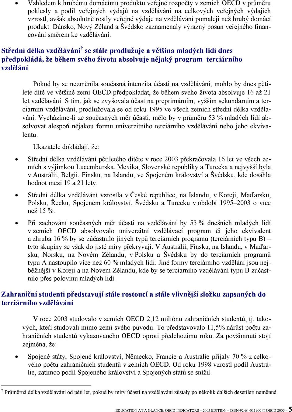 Střední délka vzdělávání se stále prodlužuje a většina mladých lidí dnes předpokládá, že během svého života absolvuje nějaký program terciárního vzdělání Pokud by se nezměnila současná intenzita