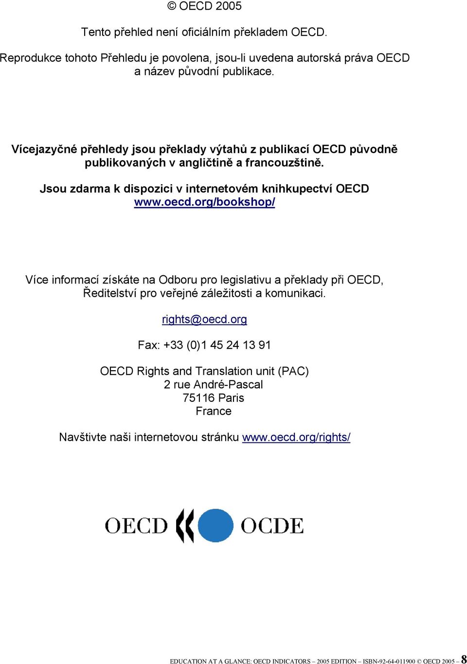 org/bookshop/ Více informací získáte na Odboru pro legislativu a překlady při OECD, Ředitelství pro veřejné záležitosti a komunikaci. rights@oecd.