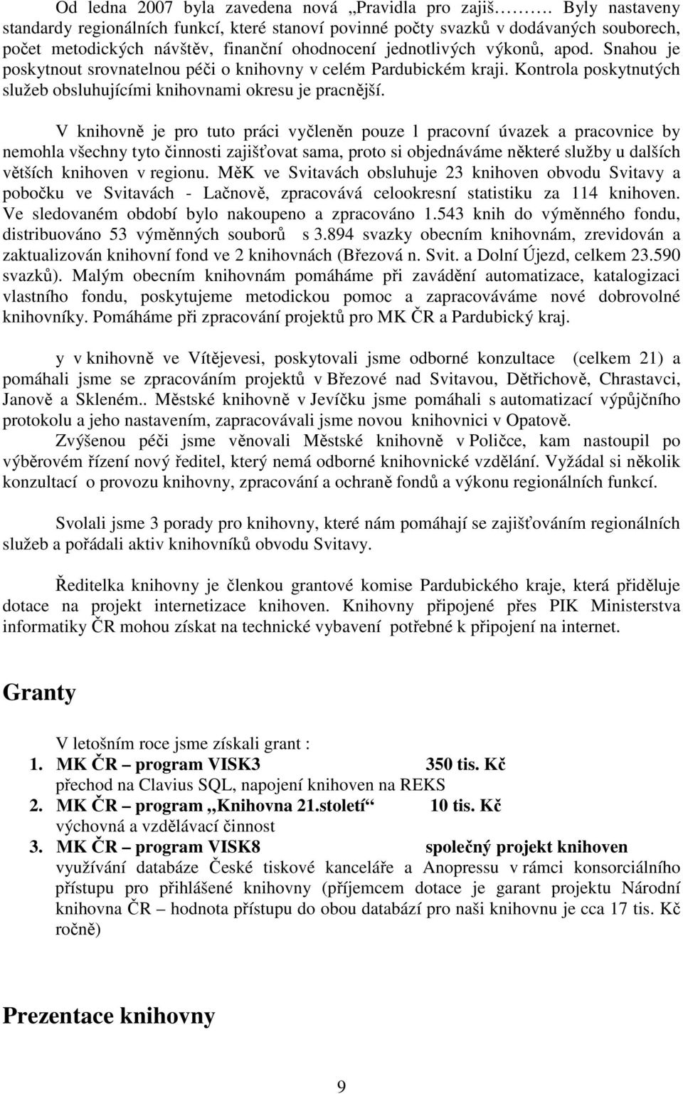 Snahou je poskytnout srovnatelnou péči o knihovny v celém Pardubickém kraji. Kontrola poskytnutých služeb obsluhujícími knihovnami okresu je pracnější.